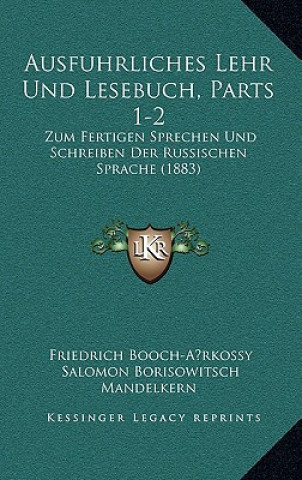 Book Ausfuhrliches Lehr Und Lesebuch, Parts 1-2: Zum Fertigen Sprechen Und Schreiben Der Russischen Sprache (1883) Friedrich Booch-Arkossy