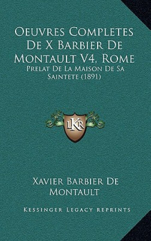 Kniha Oeuvres Completes De X Barbier De Montault V4, Rome: Prelat De La Maison De Sa Saintete (1891) Xavier Barbier De Montault