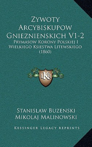 Könyv Zywoty Arcybiskupow Gnieznienskich V1-2: Prymasow Korony Polskiej I Wielkiego Ksiestwa Litewskiego (1860) Stanislaw Buzenski