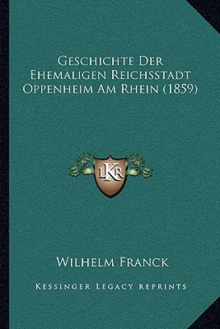 Kniha Geschichte Der Ehemaligen Reichsstadt Oppenheim Am Rhein (1859) Wilhelm Franck