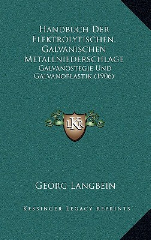 Livre Handbuch Der Elektrolytischen, Galvanischen Metallniederschlage: Galvanostegie Und Galvanoplastik (1906) Georg Langbein