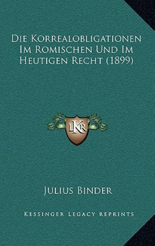 Kniha Die Korrealobligationen Im Romischen Und Im Heutigen Recht (1899) Julius Binder