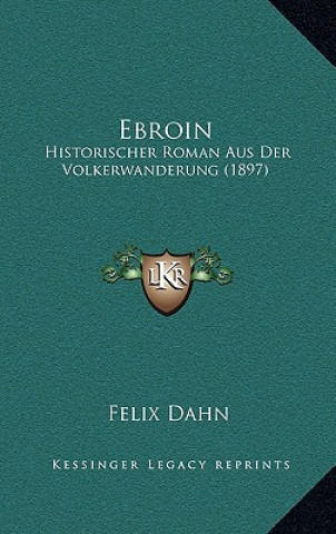 Kniha Ebroin: Historischer Roman Aus Der Volkerwanderung (1897) Felix Dahn
