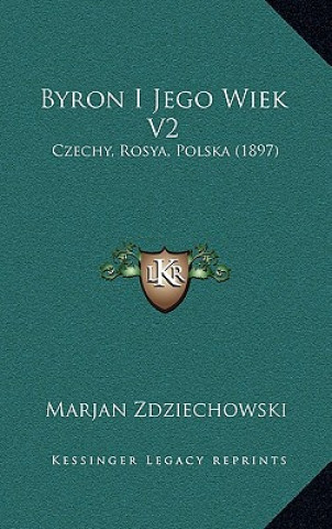 Carte Byron I Jego Wiek V2: Czechy, Rosya, Polska (1897) Marjan Zdziechowski