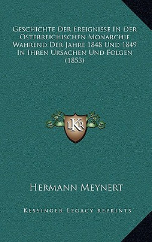 Kniha Geschichte Der Ereignisse In Der Osterreichischen Monarchie Wahrend Der Jahre 1848 Und 1849 In Ihren Ursachen Und Folgen (1853) Hermann Meynert