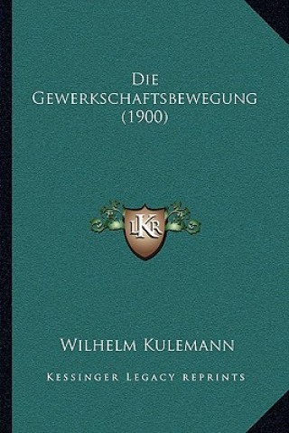 Kniha Die Gewerkschaftsbewegung (1900) Wilhelm Kulemann