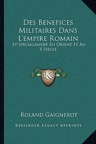 Libro Des Benefices Militaires Dans L'empire Romain: Et Specialement En Orient Et Au X Siecle: Et Du Parlement De Navarre Et De Ses Origines (1898) Roland Gaignerot