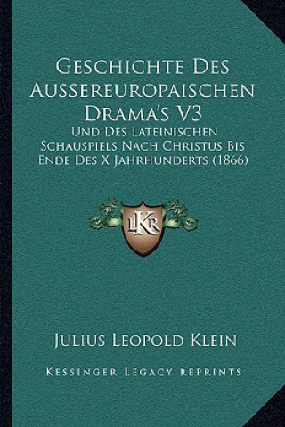 Carte Geschichte Des Aussereuropaischen Drama's V3: Und Des Lateinischen Schauspiels Nach Christus Bis Ende Des X Jahrhunderts (1866) Julius Leopold Klein