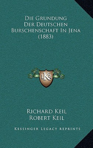 Kniha Die Grundung Der Deutschen Burschenschaft in Jena (1883) Richard Keil