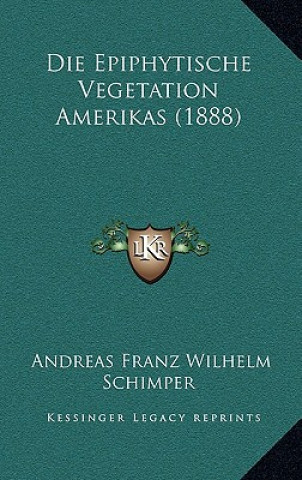 Kniha Die Epiphytische Vegetation Amerikas (1888) Andreas Franz Wilhelm Schimper