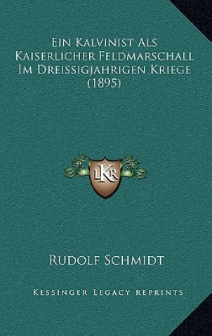 Kniha Ein Kalvinist Als Kaiserlicher Feldmarschall Im Dreissigjahrigen Kriege (1895) Rudolf Schmidt