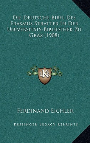 Kniha Die Deutsche Bibel Des Erasmus Stratter In Der Universitats-Bibliothek Zu Graz (1908) Ferdinand Eichler