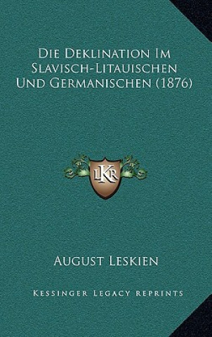 Kniha Die Deklination Im Slavisch-Litauischen Und Germanischen (1876) August Leskien