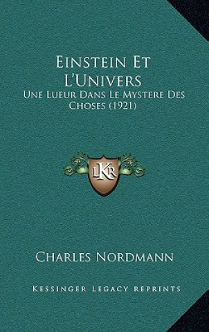 Kniha Einstein Et L'Univers: Une Lueur Dans Le Mystere Des Choses (1921) Charles Nordmann