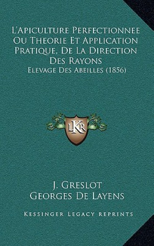 Kniha L'Apiculture Perfectionnee Ou Theorie Et Application Pratique, de La Direction Des Rayons: Elevage Des Abeilles (1856) J. Greslot
