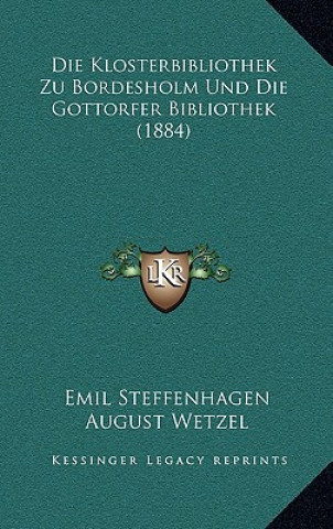Carte Die Klosterbibliothek Zu Bordesholm Und Die Gottorfer Bibliothek (1884) Emil Steffenhagen