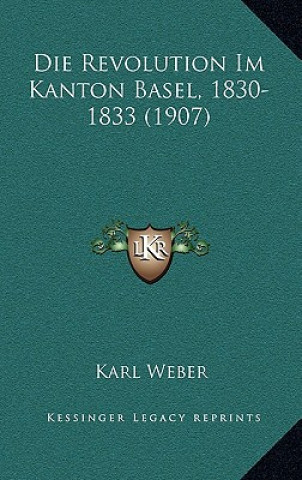 Kniha Die Revolution Im Kanton Basel, 1830-1833 (1907) Karl Weber