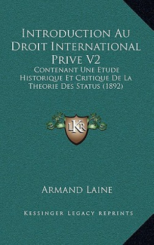 Książka Introduction Au Droit International Prive V2: Contenant Une Etude Historique Et Critique De La Theorie Des Status (1892) Armand Laine