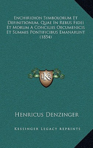 Kniha Enchiridion Symbolorum Et Definitionum, Quae In Rebus Fidei Et Morum A Conciliis Oecumenicis Et Summis Pontificibus Emanarunt (1854) Henricus Denzinger