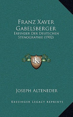 Livre Franz Xaver Gabelsberger: Erfinder Der Deutschen Stenographie (1902) Joseph Alteneder