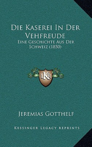 Book Die Kaserei In Der Vehfreude: Eine Geschichte Aus Der Schweiz (1850) Jeremias Gotthelf