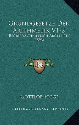 Книга Grundgesetze Der Arithmetik V1-2: Begriffsschriftlich Abgeleitet (1893) Gottlob Frege