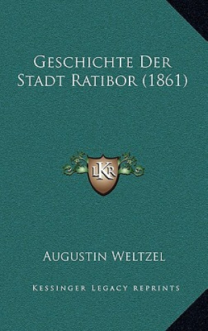 Kniha Geschichte Der Stadt Ratibor (1861) Augustin Weltzel