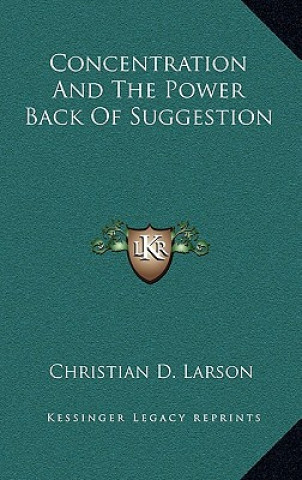 Carte Concentration and the Power Back of Suggestion Christian D. Larson