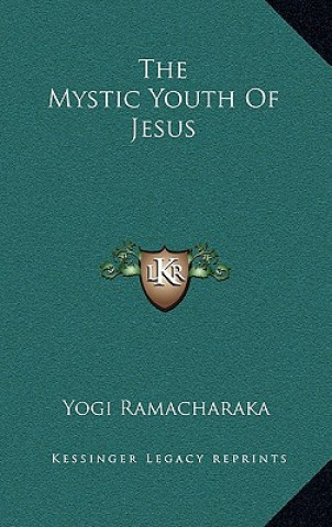 Kniha The Mystic Youth Of Jesus Yogi Ramacharaka