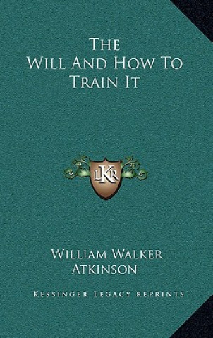 Kniha The Will and How to Train It William Walker Atkinson