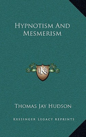 Kniha Hypnotism and Mesmerism Thomas Jay Hudson