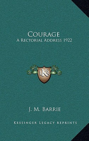 Könyv Courage: A Rectorial Address 1922 James Matthew Barrie