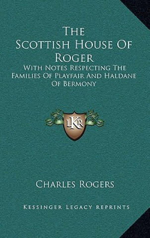 Carte The Scottish House Of Roger: With Notes Respecting The Families Of Playfair And Haldane Of Bermony Charles Rogers
