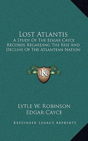 Könyv Lost Atlantis: A Study of the Edgar Cayce Records Regarding the Rise and Decline of the Atlantean Nation Lytle W. Robinson