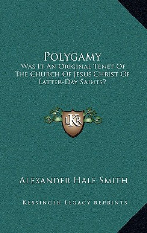 Kniha Polygamy: Was It an Original Tenet of the Church of Jesus Christ of Latter-Day Saints? Alexander Hale Smith