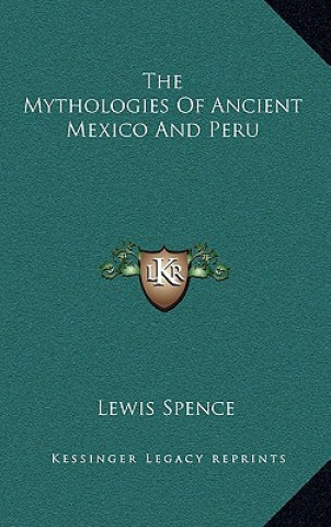 Könyv The Mythologies of Ancient Mexico and Peru Lewis Spence