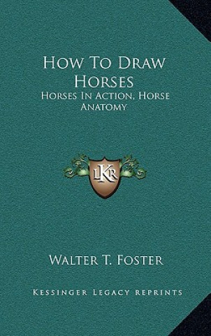 Книга How to Draw Horses: Horses in Action, Horse Anatomy Walter T. Foster