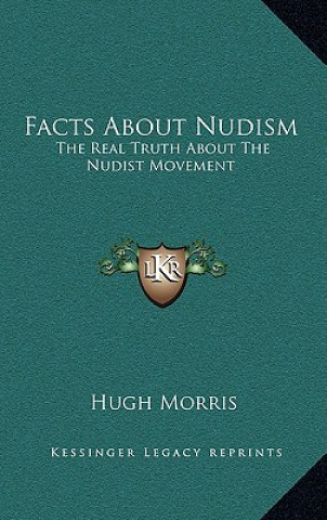 Kniha Facts about Nudism: The Real Truth about the Nudist Movement Hugh Morris