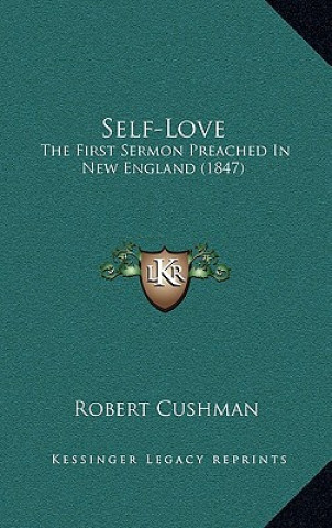 Carte Self-Love: The First Sermon Preached In New England (1847) Robert Cushman