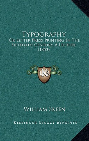 Kniha Typography: Or Letter Press Printing in the Fifteenth Century, a Lecture (1853) William Skeen
