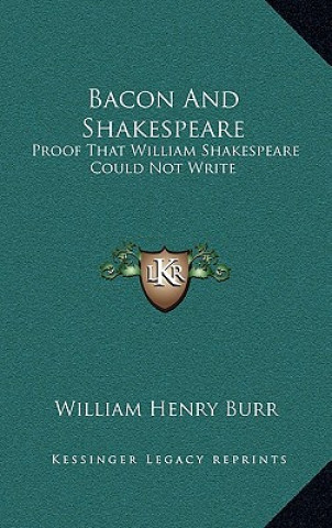 Carte Bacon And Shakespeare: Proof That William Shakespeare Could Not Write William Henry Burr