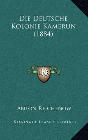 Kniha Die Deutsche Kolonie Kamerun (1884) Anton Reichenow