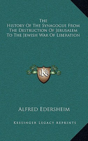 Kniha The History Of The Synagogue From The Destruction Of Jerusalem To The Jewish War Of Liberation Alfred Edersheim