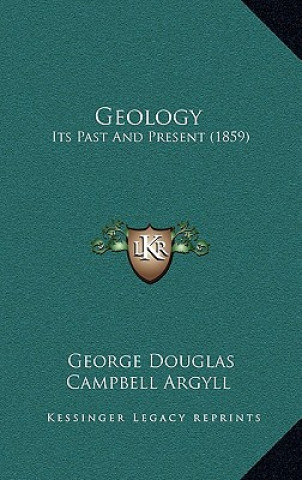 Kniha Geology: Its Past And Present (1859) George Douglas Campbell Argyll
