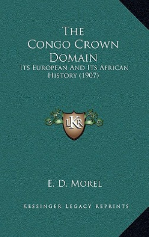 Książka The Congo Crown Domain: Its European and Its African History (1907) E. D. Morel