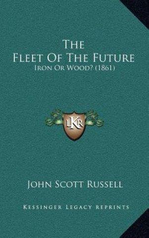 Książka The Fleet of the Future: Iron or Wood? (1861) John Scott Russell