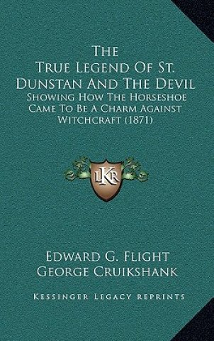 Kniha The True Legend of St. Dunstan and the Devil: Showing How the Horseshoe Came to Be a Charm Against Witchcraft (1871) Edward G. Flight