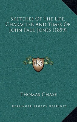 Kniha Sketches Of The Life, Character And Times Of John Paul Jones (1859) Thomas Chase