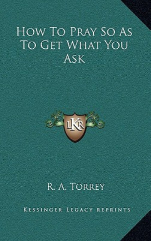 Buch How To Pray So As To Get What You Ask R. A. Torrey