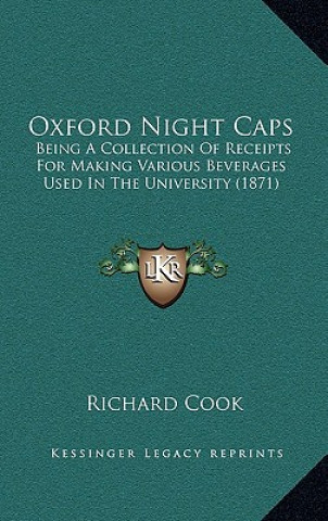 Carte Oxford Night Caps: Being a Collection of Receipts for Making Various Beverages Used in the University (1871) Richard Cook